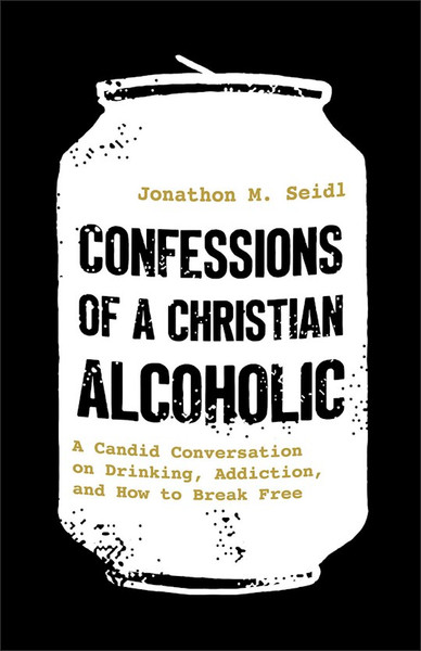 Confessions Of A Christian Alcoholic by Seidl Jonathon M