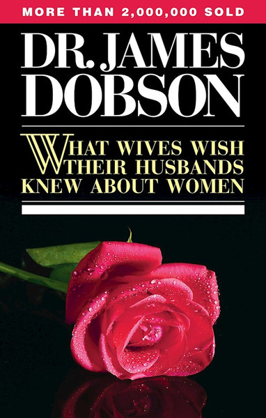 What Wives Wish Their Husbands Knew About Women by Dobson James C
