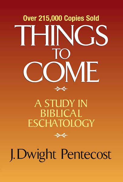 Things To Come by Pentecost J Dwight
