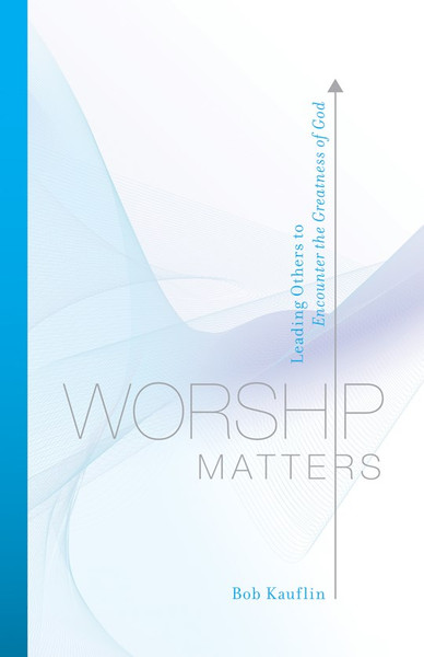 Worship Matters by Kauflin Bob