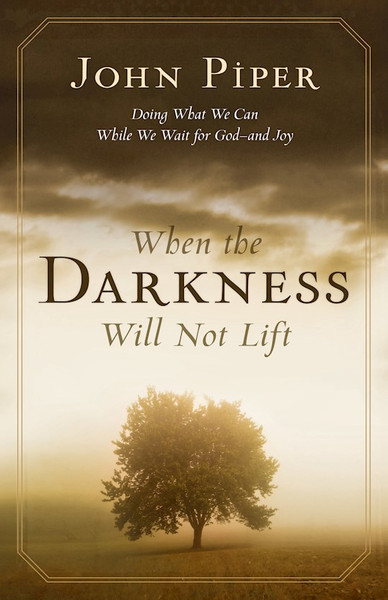 When The Darkness Will Not Lift by Piper John