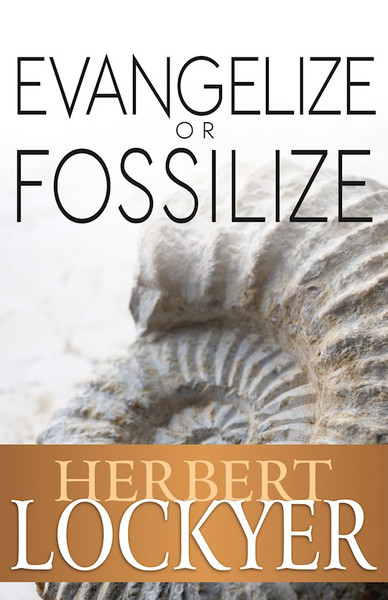 Evangelize Or Fossilize by Lockyer Herbert