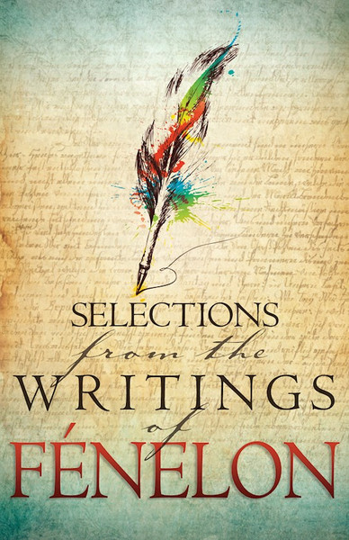 Selections From The Writings Of Fenelon by Fenelon Francois