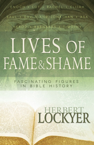 Lives Of Fame & Shame: Fascinating Figures in Bible History by Lockyer Herbert
