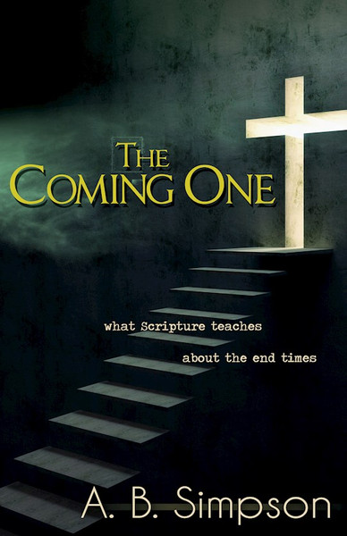 Coming One: What Scripture Teaches About the End Times by Simpson A B
