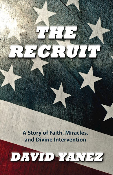 Recruit: A Story Of Faith Miracles And Divine Intervention by Yanez David