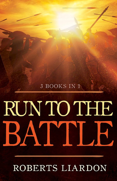 Run To The Battle (3 Books in 1) by Liardon Roberts