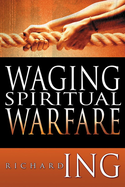 Waging Spiritual Warfare by Ing Richard