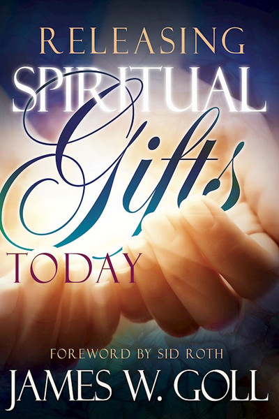 Releasing Spiritual Gifts Today by Goll James W