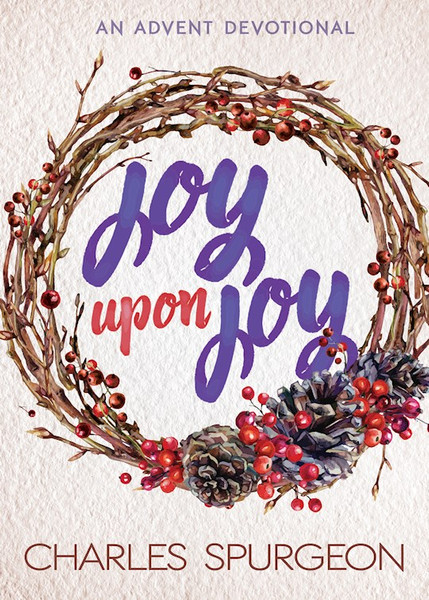 Joy Upon Joy: An Advent Devotional by Spurgeon C H