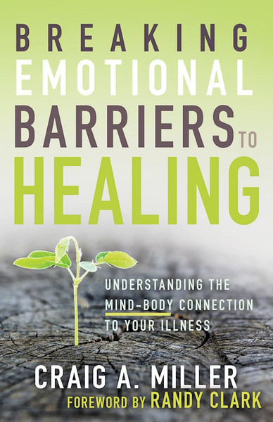 Breaking Emotional Barriers To Healing by Miller Craig