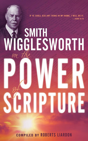 Smith Wigglesworth On The Power Of Scripture by Wigglesworth Smith