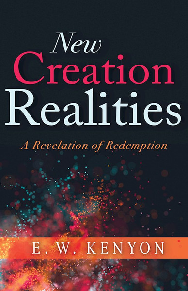 New Creation Realities by Kenyon E W