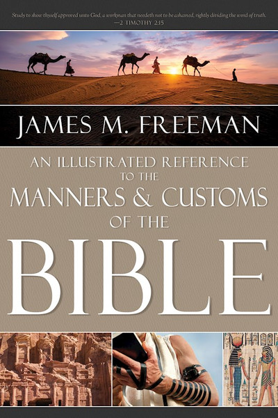 Illustrated Reference To Manners & Customs Of The Bible by Freeman James