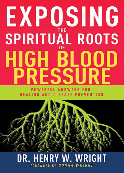Exposing The Spiritual Roots Of High Blood Pressure by Wright Henry W