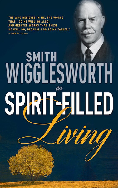 Smith Wigglesworth On Spirit Filled Living by Wigglesworth Smith