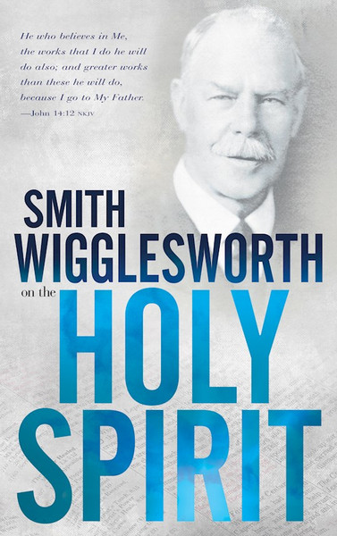 Smith Wigglesworth On The Holy Spirit by Wigglesworth Smith