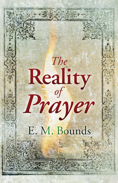 Reality Of Prayer by Bounds E M