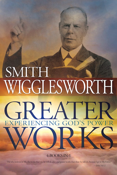 Greater Works: Experiencing Gods Power (4 In 1 Anthology) by Wigglesworth Smith