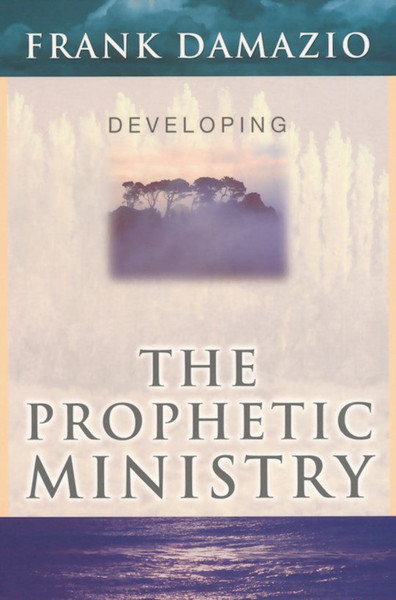 Developing The Prophetic Ministry by Damazio Frank