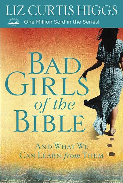 Bad Girls Of The Bible by Higgs Liz Curtis