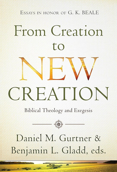 From Creation To New Creation by Gurtner Daniel