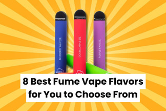 8 Best Fume Vape Flavors for You to Choose From