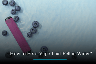 How to Fix a Vape That Fell in Water? Quick & Easy Solutions