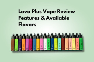 Lava Plus Vape Review: Features, Flavors, and Why It’s Worth It