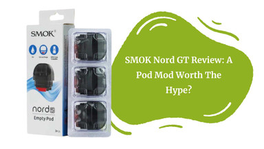 SMOK Nord GT Review: Pros, Cons & How It Compares to Other Pods