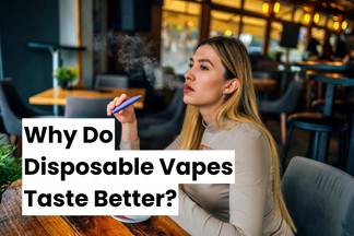 Why Do Disposable Vapes Taste Better?