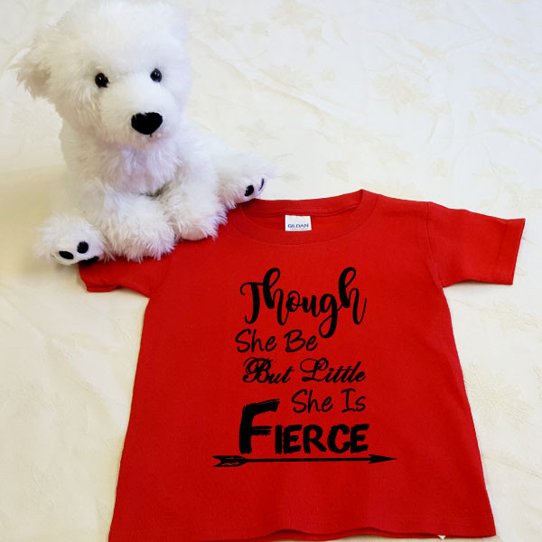 Though She Be But Little She Is Fierce Shirt in Baby and Toddler Sizes