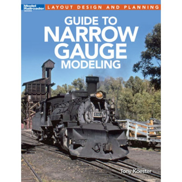 Kalmbach 12490 - Guide to Narrow Gauge Modeling - Tony Koester