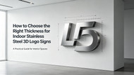 How to Choose the Right Thickness for Indoor Stainless Steel 3D Logo Signs — A Practical Guide for Interior Spaces