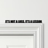 Door Topper It's Not A Loss, It's A Lesson Quote Various Colours Decorative Sign