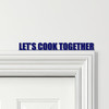 Door Topper Let's Cook Together Quote Various Colours Decorative Sign