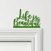 Door Topper Life Is Beautiful Quote Various Colours Top Of Door Decorative Sign
