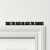 Door Topper Take The Risk Or Lose The Chance Quote Various Colours Decor Sign