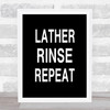 Black Lather Rinse Repeat Bathroom Quote Wall Art Print