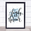 Family Is Forever Inspirational Quote Print Blue Watercolour Poster