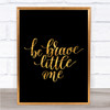 Little One Be Brave Quote Print Black & Gold Wall Art Picture