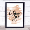 Little One Be Brave Quote Print Watercolour Wall Art