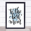 To The Best Mom Inspirational Quote Print Blue Watercolour Poster