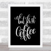 But First Coffee Quote Print Black & White