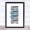 Coffee Coffee Coffee Coffee Inspirational Quote Print Blue Watercolour Poster