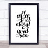 Coffee Is Always A Good Idea Quote Print Poster Typography Word Art Picture