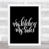 My Kitchen My Rules Quote Print Black & White