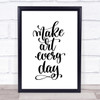 Make Art Every Day Quote Print Poster Typography Word Art Picture