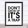 Don't Grow Up It's A Trap Quote Wall Art Print