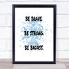 Be Brave Be Strong Inspirational Quote Print Blue Watercolour Poster